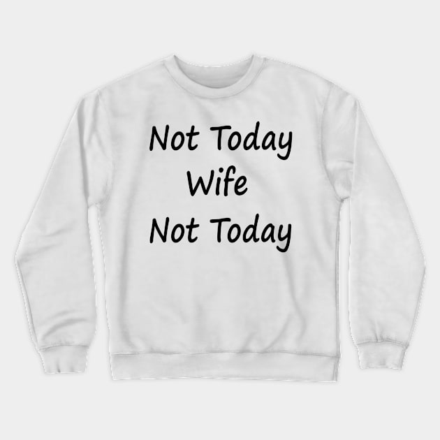 Not Today Wife Not Today Crewneck Sweatshirt by EclecticWarrior101